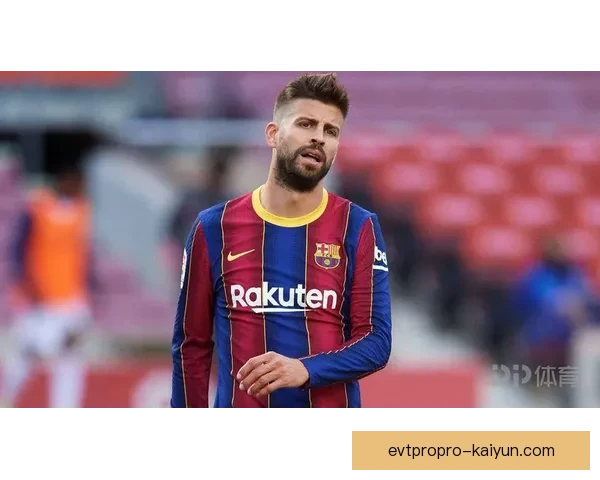 皮克领导能力逐渐显现，成为巴萨新赛季的核心力量